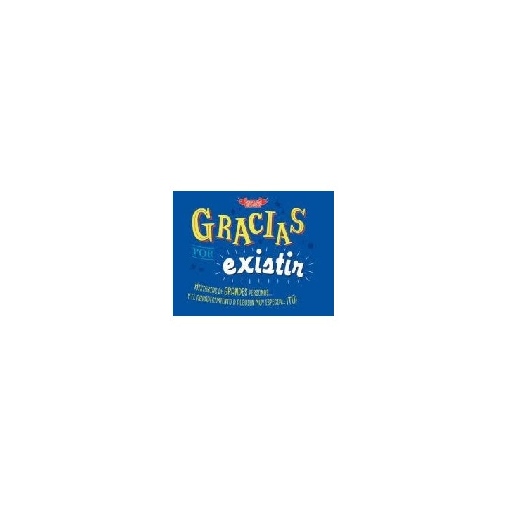 GRACIAS POR EXISTIR. Historias de grandes personas y el agradecimiento a alguien muy especial tu